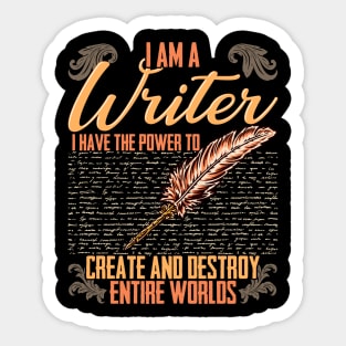 I AM A Writer I Have The Power To Create And Destroy Entire Worlds Sticker